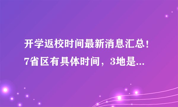 开学返校时间最新消息汇总!7省区有具体时间,3地是大致时间