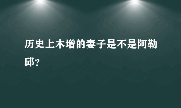 历史上木增的妻子是不是阿勒邱？