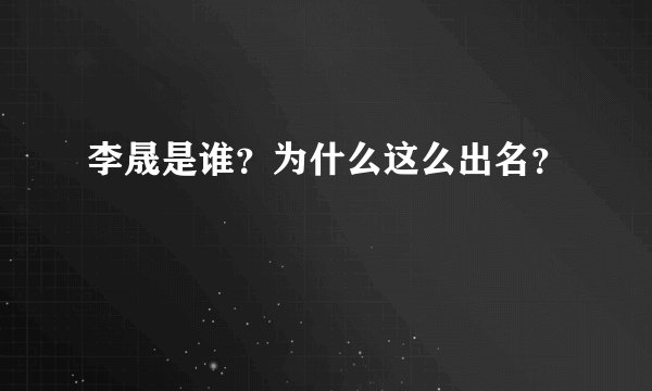 李晟是谁？为什么这么出名？