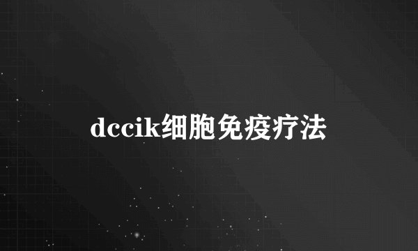 dccik细胞免疫疗法