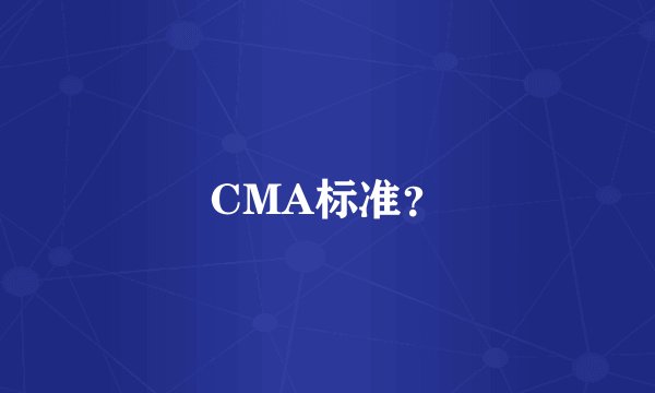 CMA标准？