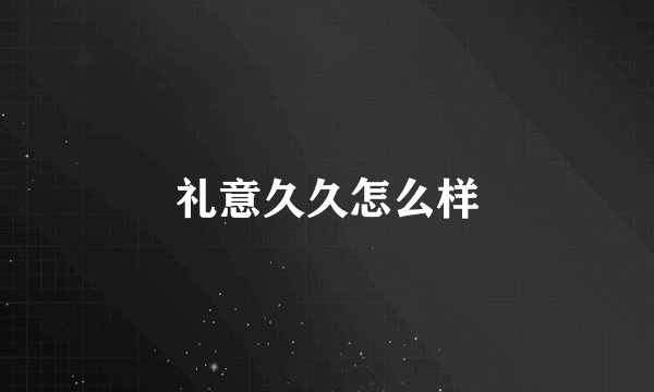 礼意久久怎么样