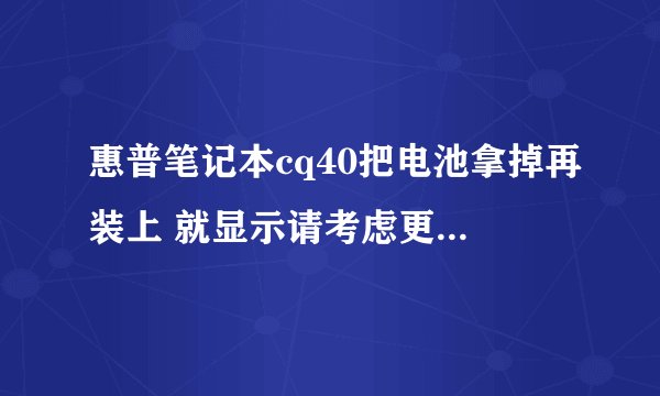 惠普笔记本cq40把电池拿掉再装上 就显示请考虑更换电池 这个是什么情况
