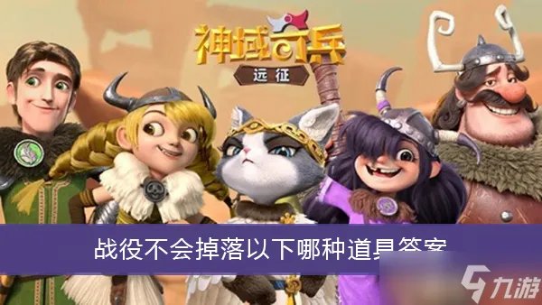 《神域奇兵远征》战役不会掉落以下哪种道具答案