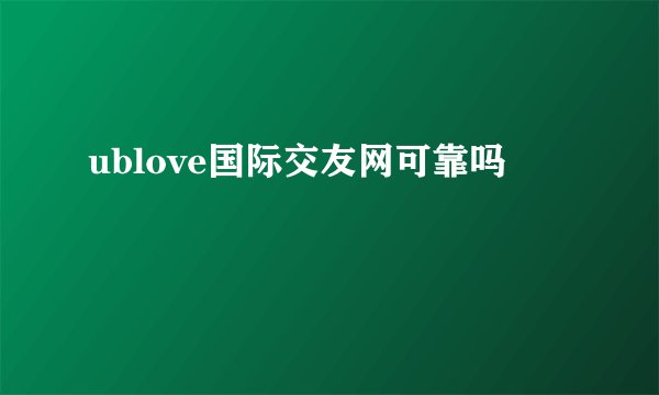 ublove国际交友网可靠吗