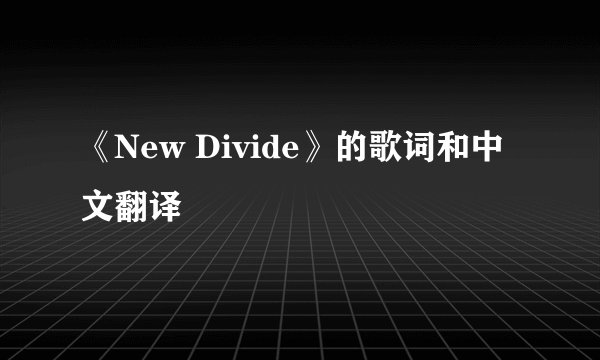《New Divide》的歌词和中文翻译