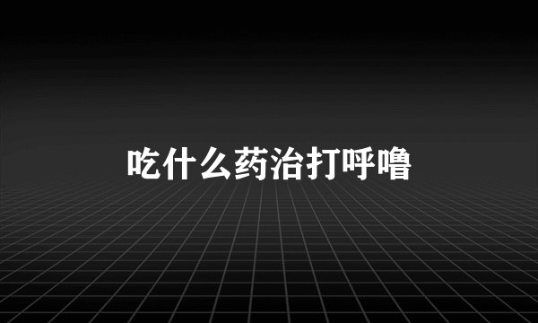 吃什么药治打呼噜