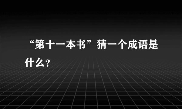 “第十一本书”猜一个成语是什么？