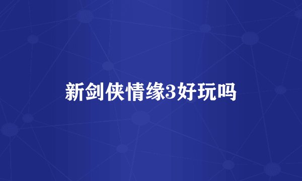 新剑侠情缘3好玩吗