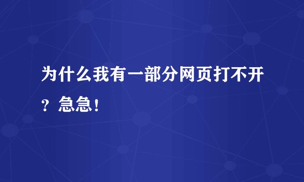 为什么我有一部分网页打不开？急急！