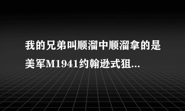 我的兄弟叫顺溜中顺溜拿的是美军M1941约翰逊式狙击枪吗？