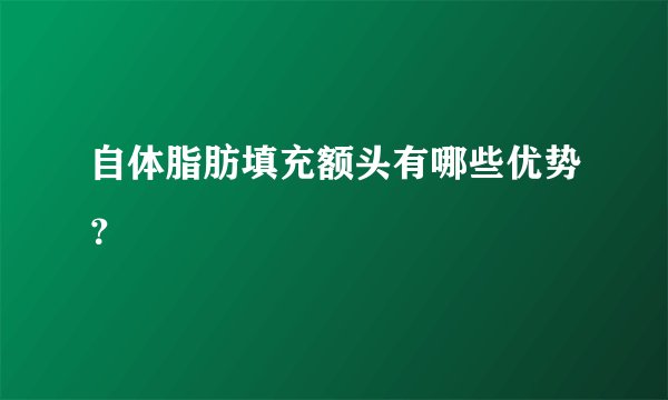 自体脂肪填充额头有哪些优势？