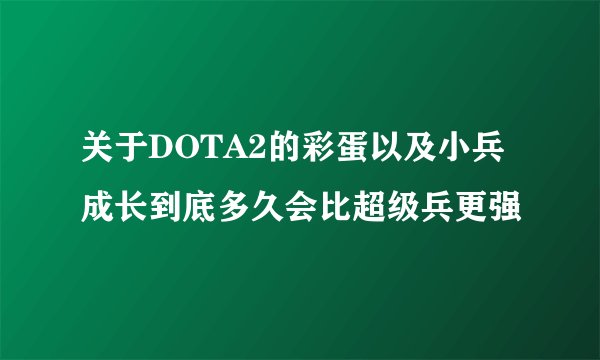 关于DOTA2的彩蛋以及小兵成长到底多久会比超级兵更强