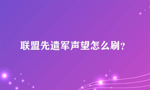 联盟先遣军声望怎么刷？