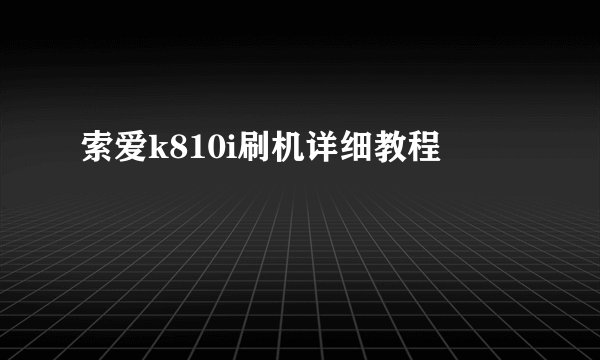 索爱k810i刷机详细教程