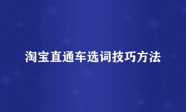 淘宝直通车选词技巧方法