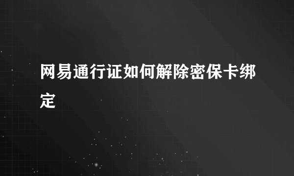 网易通行证如何解除密保卡绑定