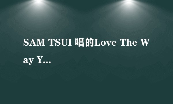 SAM TSUI 唱的Love The Way You Lie & Teenage Dream & Danymite里 Danymite是谁的歌啊