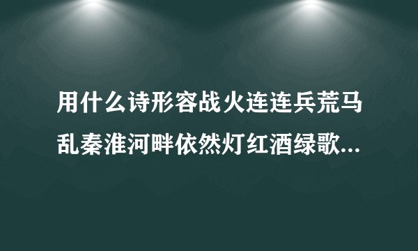 用什么诗形容战火连连兵荒马乱秦淮河畔依然灯红酒绿歌舞升平歌女搔首弄姿