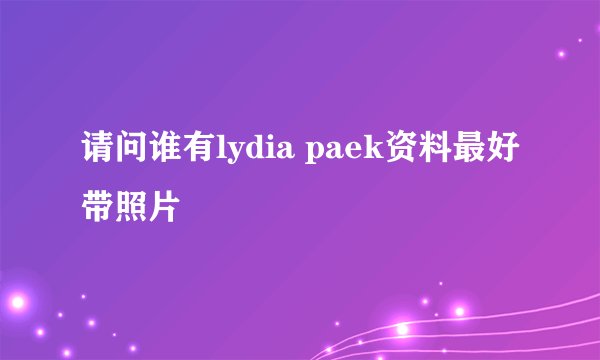 请问谁有lydia paek资料最好带照片