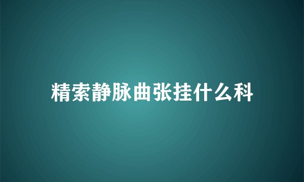 精索静脉曲张挂什么科