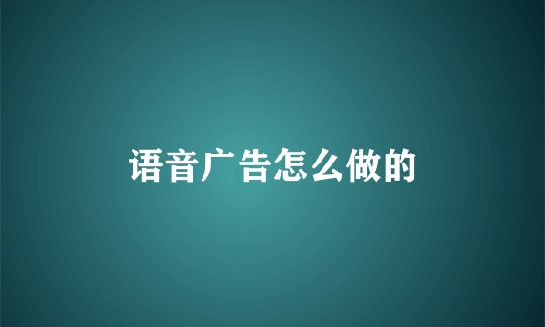 语音广告怎么做的