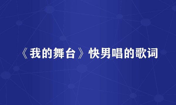 《我的舞台》快男唱的歌词