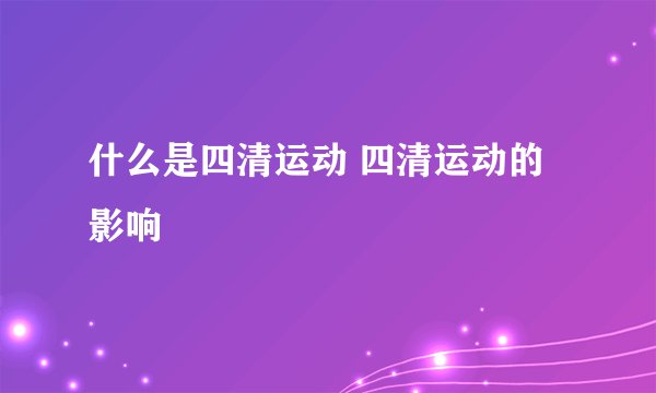 什么是四清运动 四清运动的影响