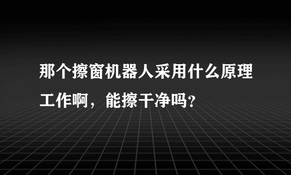 那个擦窗机器人采用什么原理工作啊，能擦干净吗？