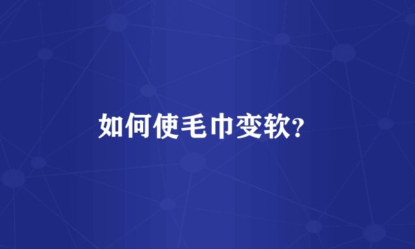 如何使毛巾变软？