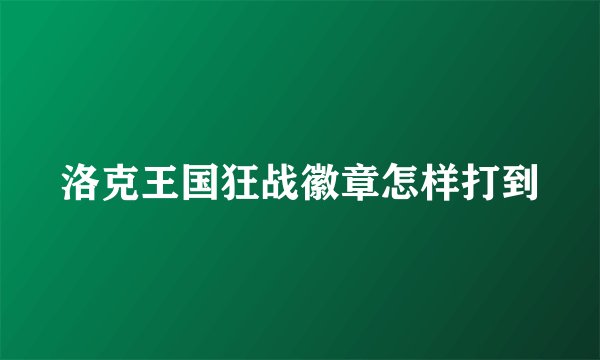 洛克王国狂战徽章怎样打到