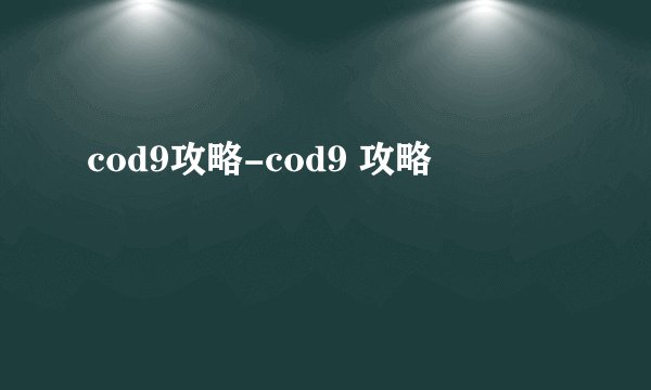 cod9攻略-cod9 攻略