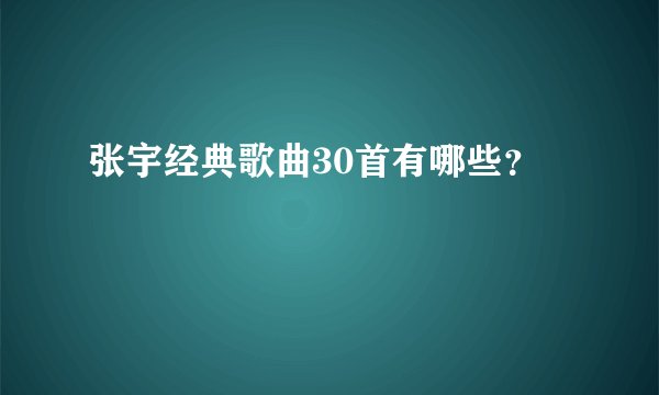 张宇经典歌曲30首有哪些？