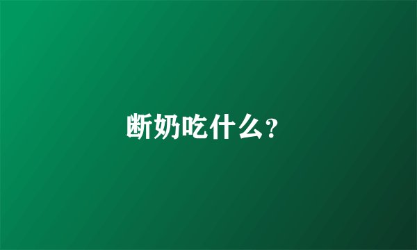 断奶吃什么？