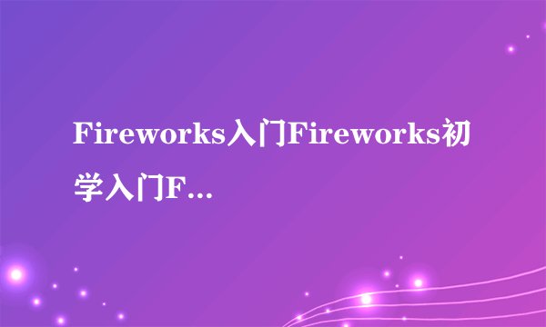 Fireworks入门Fireworks初学入门FW入门教程