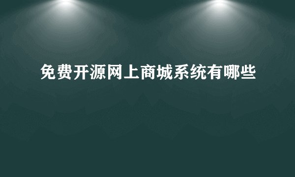 免费开源网上商城系统有哪些
