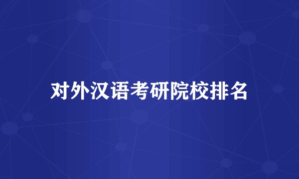 对外汉语考研院校排名