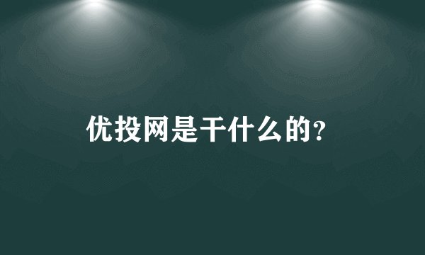 优投网是干什么的？