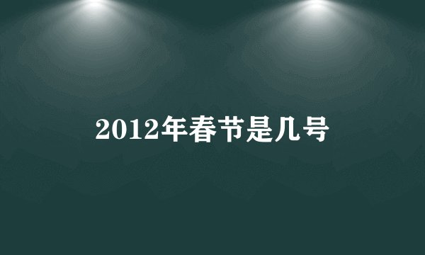 2012年春节是几号