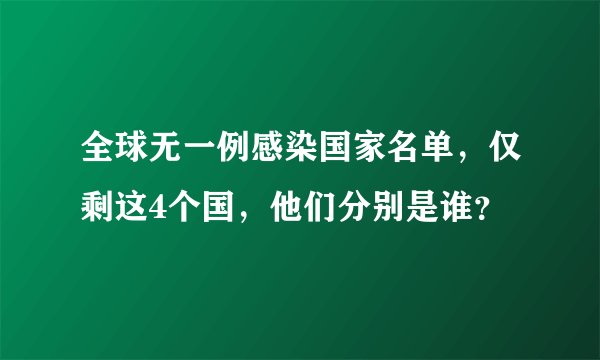 全球无一例感染国家名单，仅剩这4个国，他们分别是谁？