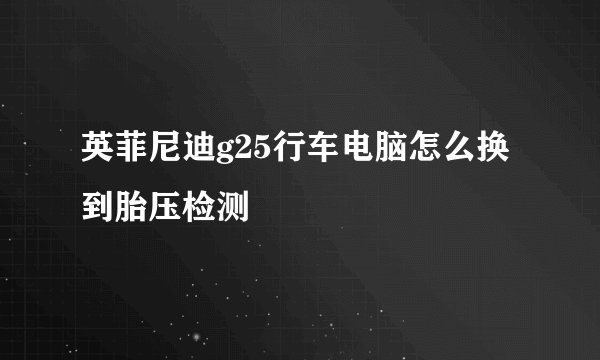 英菲尼迪g25行车电脑怎么换到胎压检测