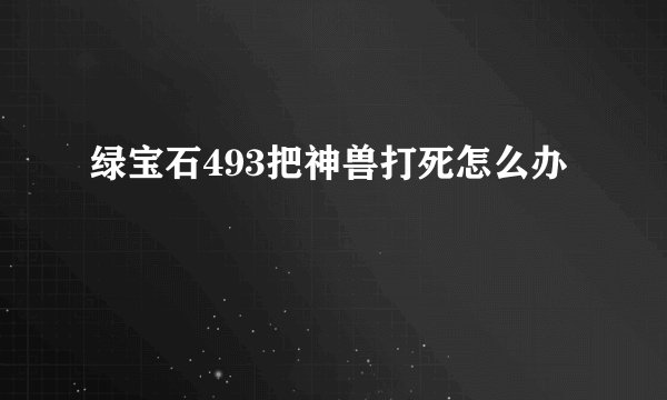 绿宝石493把神兽打死怎么办