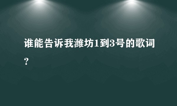谁能告诉我潍坊1到3号的歌词？
