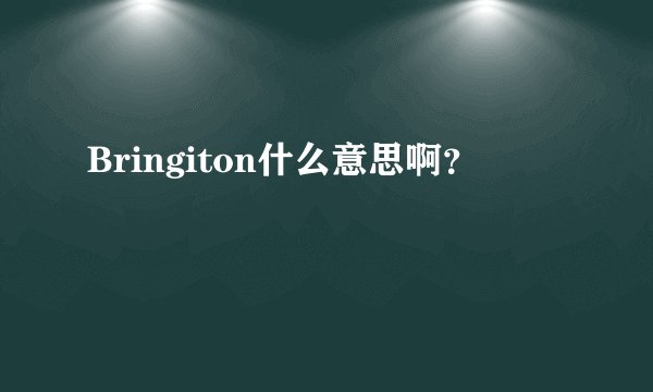 Bringiton什么意思啊？