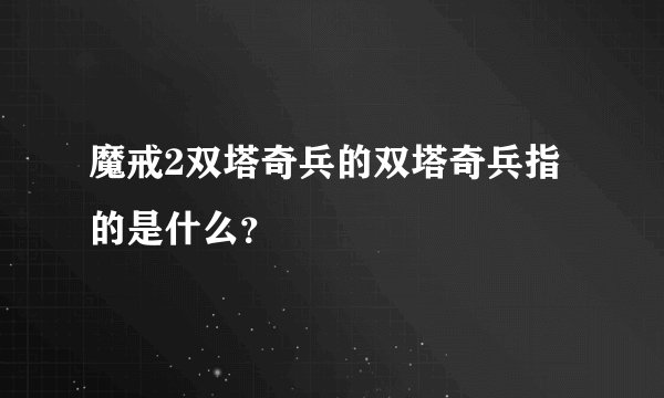 魔戒2双塔奇兵的双塔奇兵指的是什么？