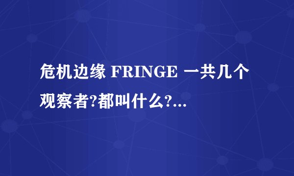 危机边缘 FRINGE 一共几个观察者?都叫什么?最好有图.