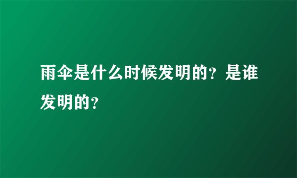 雨伞是什么时候发明的？是谁发明的？