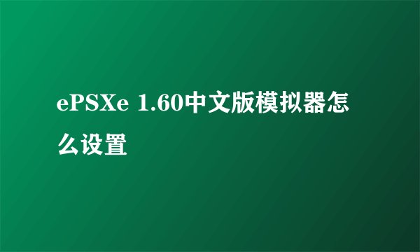 ePSXe 1.60中文版模拟器怎么设置