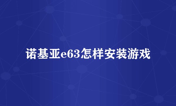 诺基亚e63怎样安装游戏