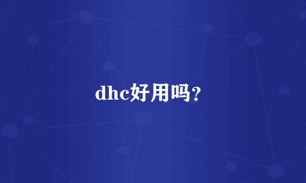 dhc好用吗?